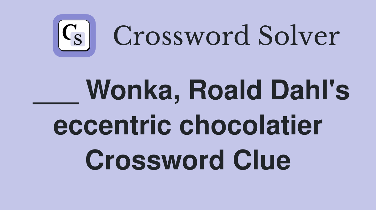 ___ Wonka, Roald Dahl's eccentric chocolatier Crossword Clue