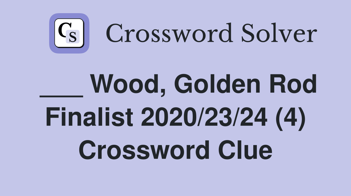 ___ Wood, Golden Rod Finalist 2020/23/24 (4) Crossword Clue