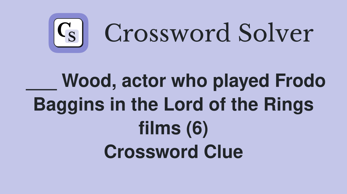 ___ Wood, actor who played Frodo Baggins in the Lord of the Rings films (6) Crossword Clue