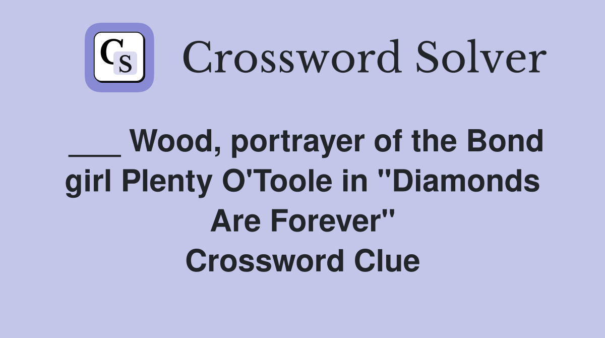 ___ Wood, portrayer of the Bond girl Plenty O'Toole in "Diamonds Are Forever" Crossword Clue