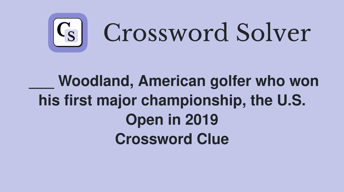 ___ Woodland, American golfer who won his first major championship, the U.S. Open in 2019 Crossword Clue