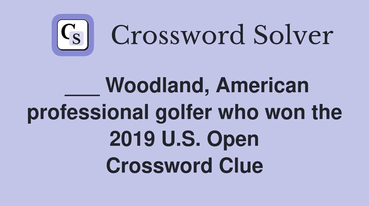 ___ Woodland, American professional golfer who won the 2019 U.S. Open Crossword Clue