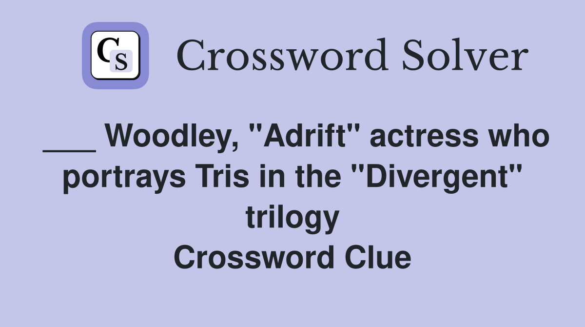 ___ Woodley, "Adrift" actress who portrays Tris in the "Divergent" trilogy Crossword Clue