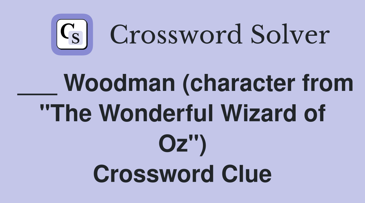 ___ Woodman (character from "The Wonderful Wizard of Oz") Crossword Clue