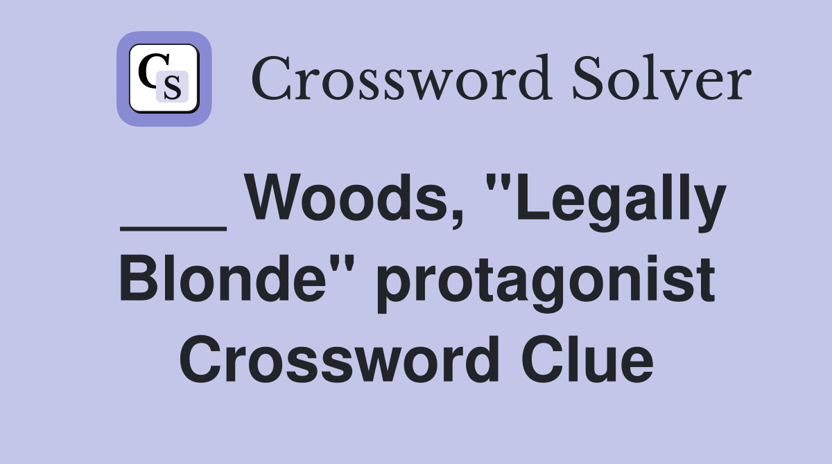 ___ Woods, "Legally Blonde" protagonist Crossword Clue
