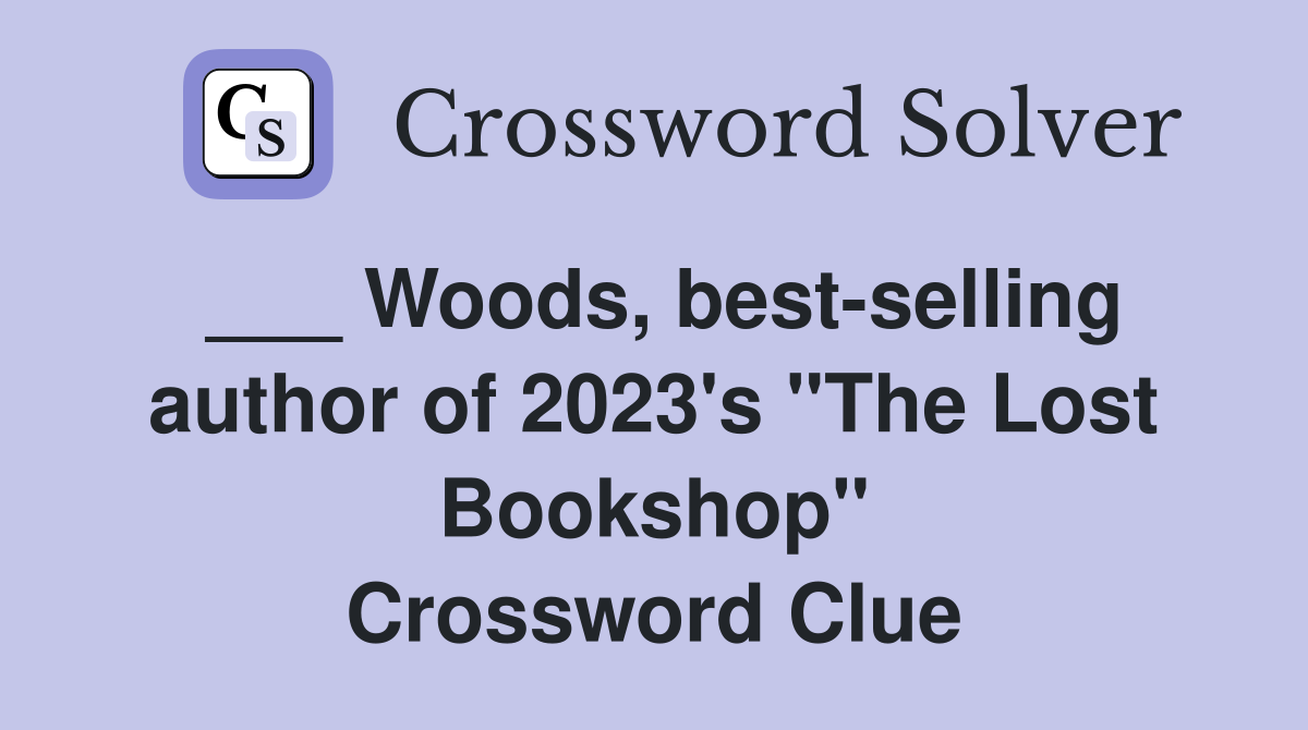 ___ Woods, best-selling author of 2023's "The Lost Bookshop" Crossword Clue