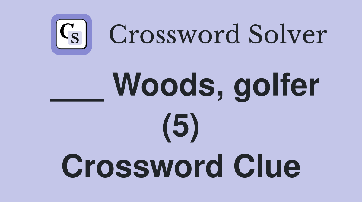 ___ Woods, golfer (5) Crossword Clue