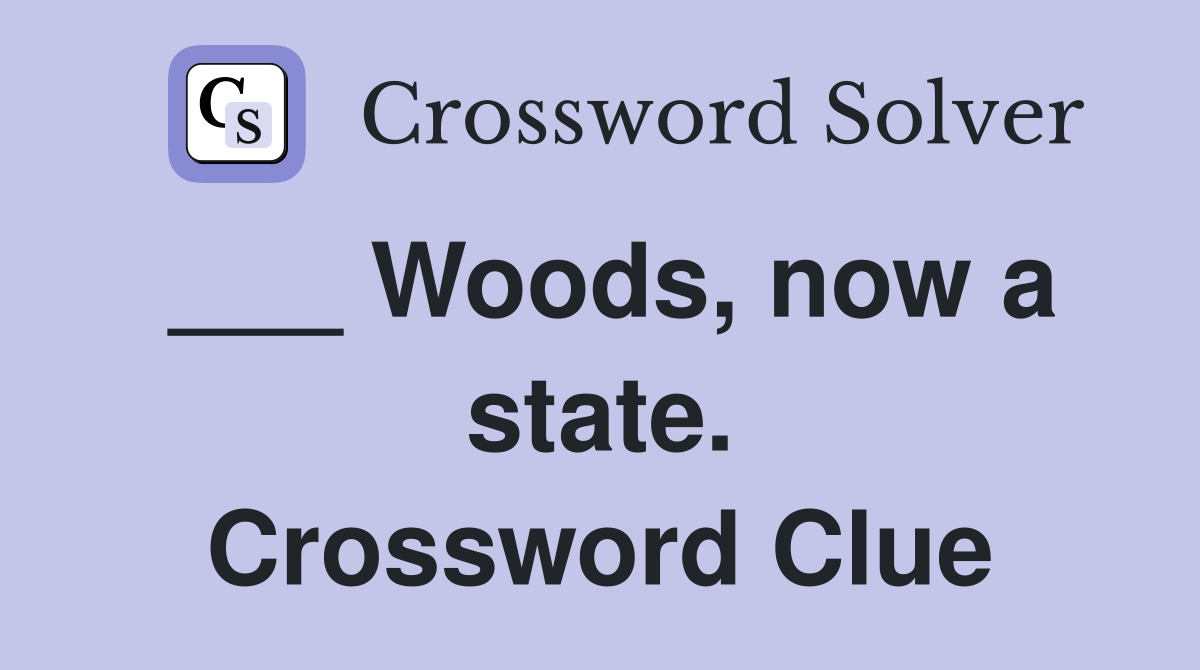 ___ Woods, now a state. Crossword Clue