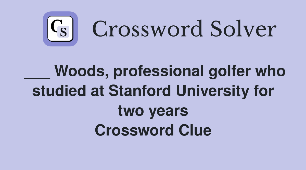 ___ Woods, professional golfer who studied at Stanford University for two years Crossword Clue
