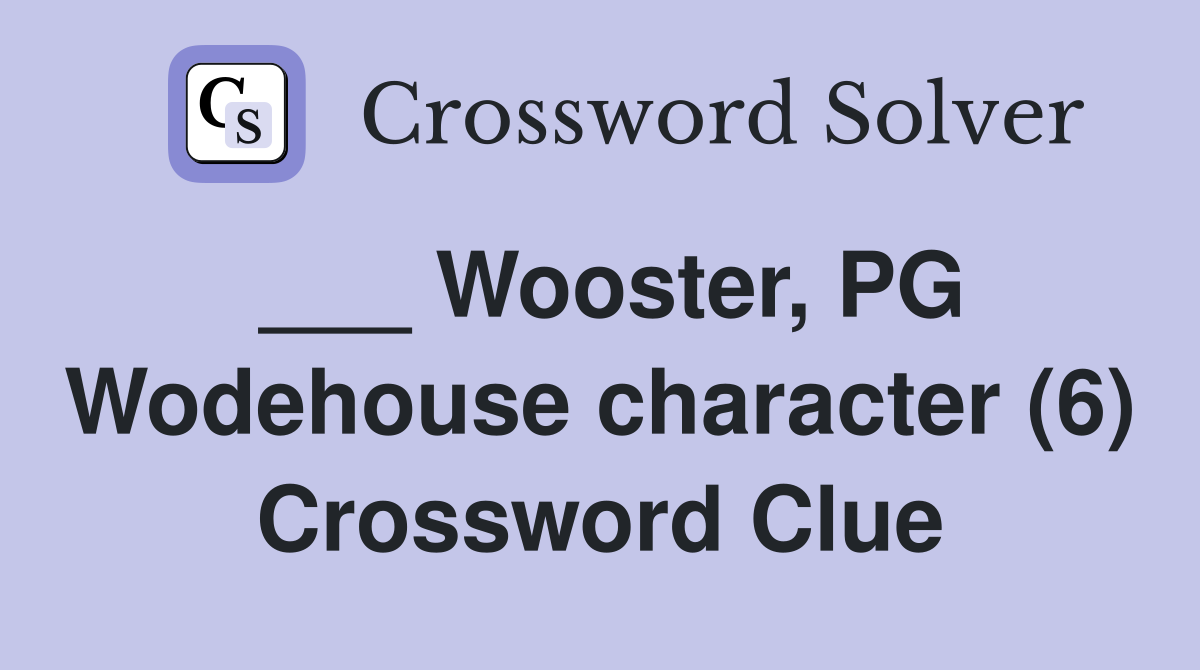 ___ Wooster, PG Wodehouse character (6) Crossword Clue