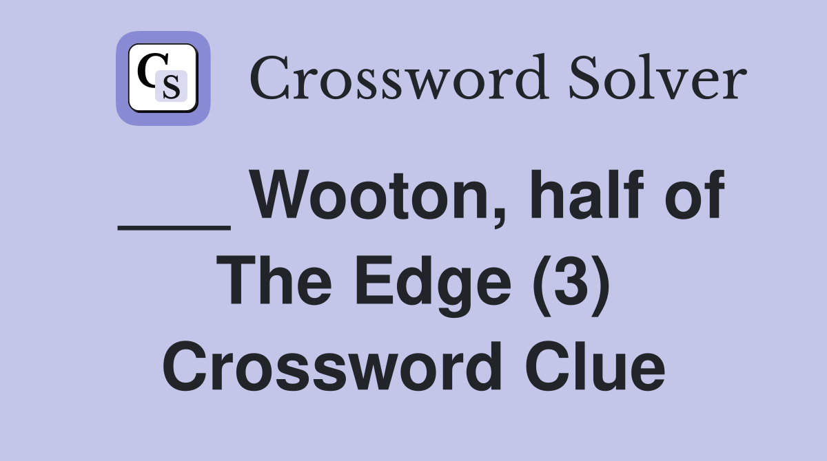 ___ Wooton, half of The Edge (3) Crossword Clue