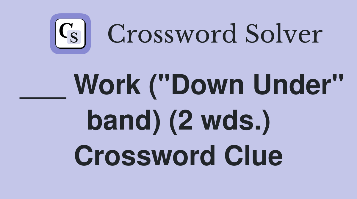 ___ Work ("Down Under" band) (2 wds.) Crossword Clue