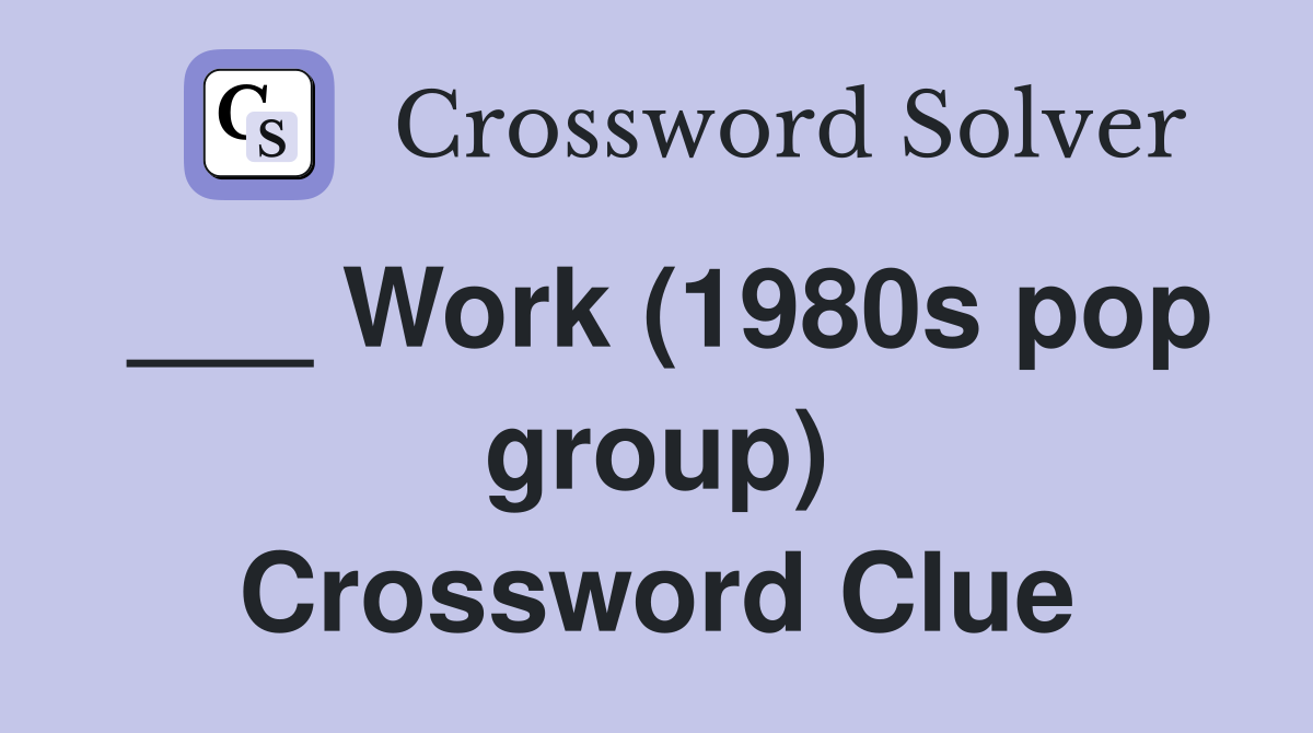 ___ Work (1980s pop group) Crossword Clue