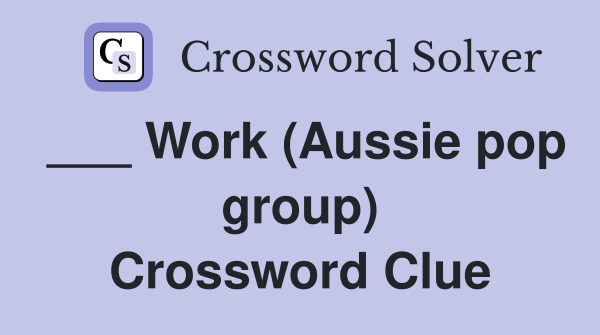 ___ Work (Aussie pop group) Crossword Clue