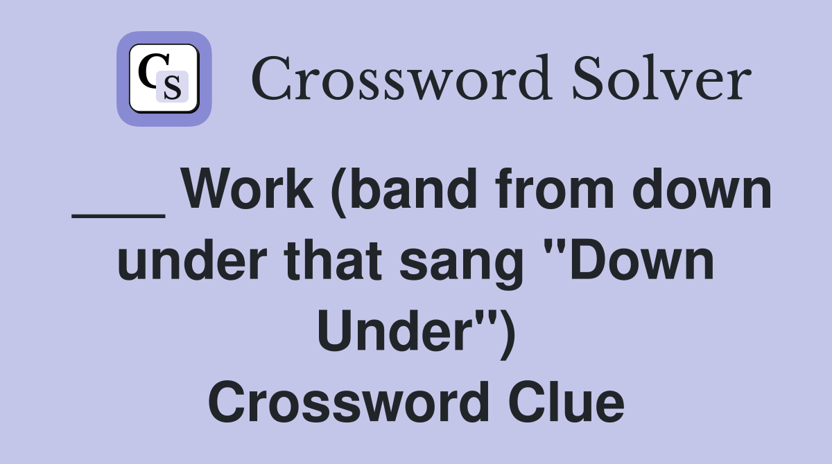 ___ Work (band from down under that sang "Down Under") Crossword Clue