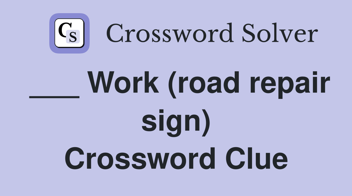 ___ Work (road repair sign) Crossword Clue