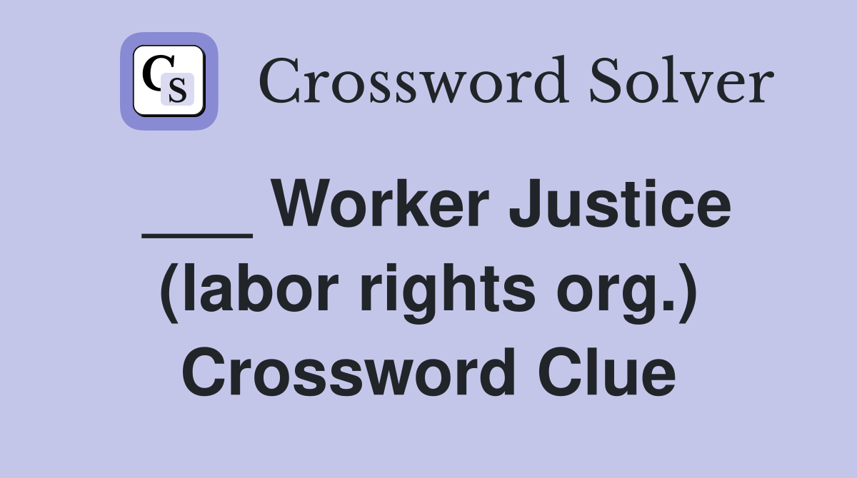 ___ Worker Justice (labor rights org.) Crossword Clue