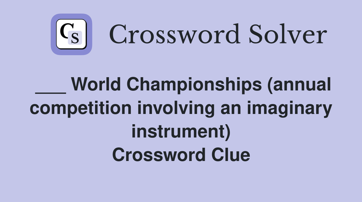 ___ World Championships (annual competition involving an imaginary instrument) Crossword Clue