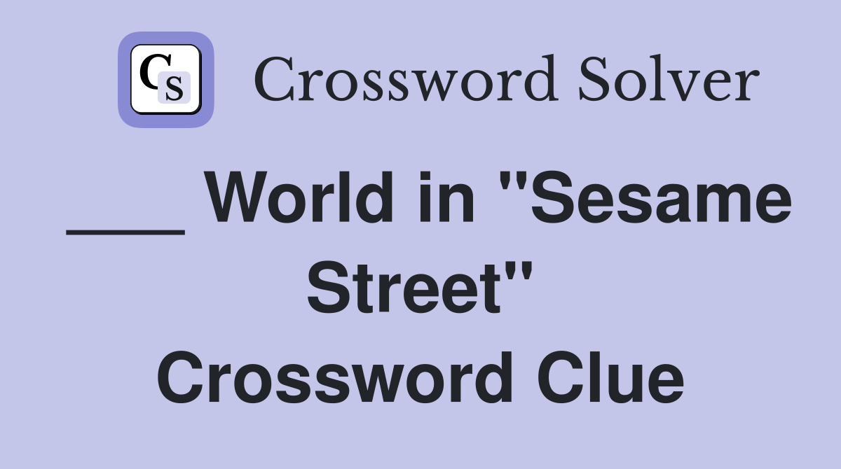 ___ World in "Sesame Street" Crossword Clue