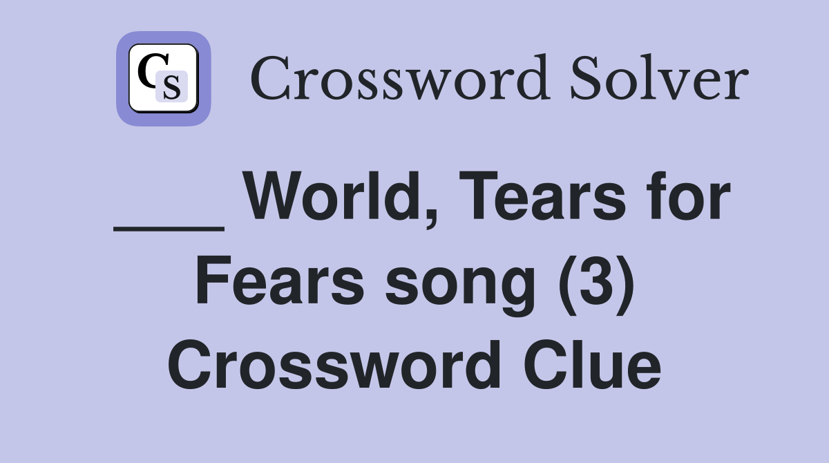 ___ World, Tears for Fears song (3) Crossword Clue