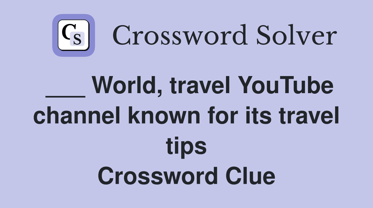___ World, travel YouTube channel known for its travel tips Crossword Clue