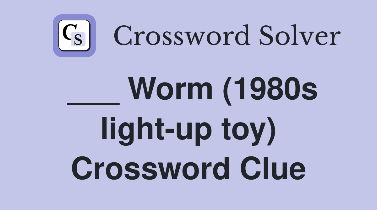 ___ Worm (1980s light-up toy) Crossword Clue