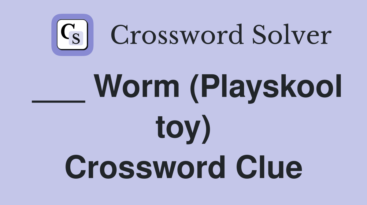 ___ Worm (Playskool toy) Crossword Clue