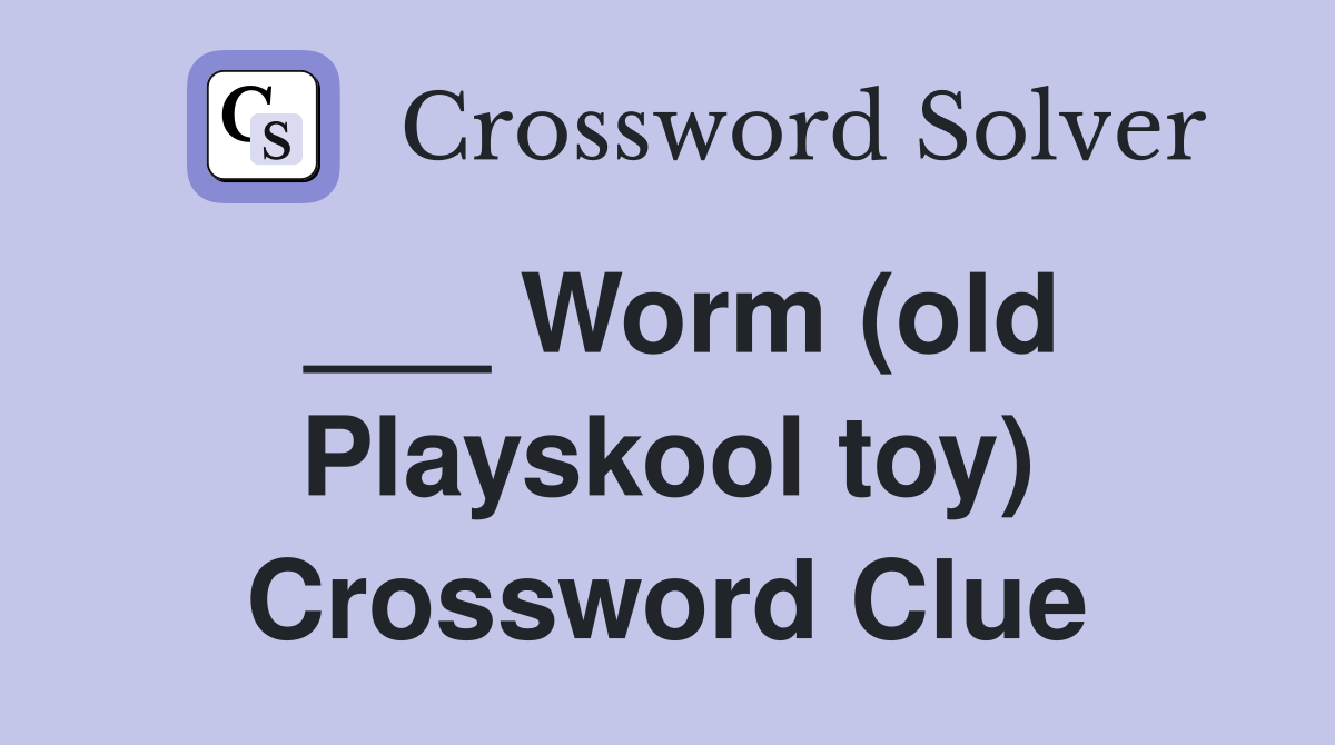 ___ Worm (old Playskool toy) Crossword Clue