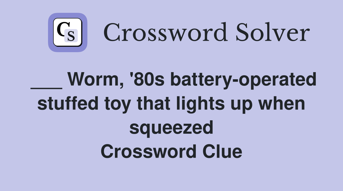 ___ Worm, '80s battery-operated stuffed toy that lights up when squeezed Crossword Clue