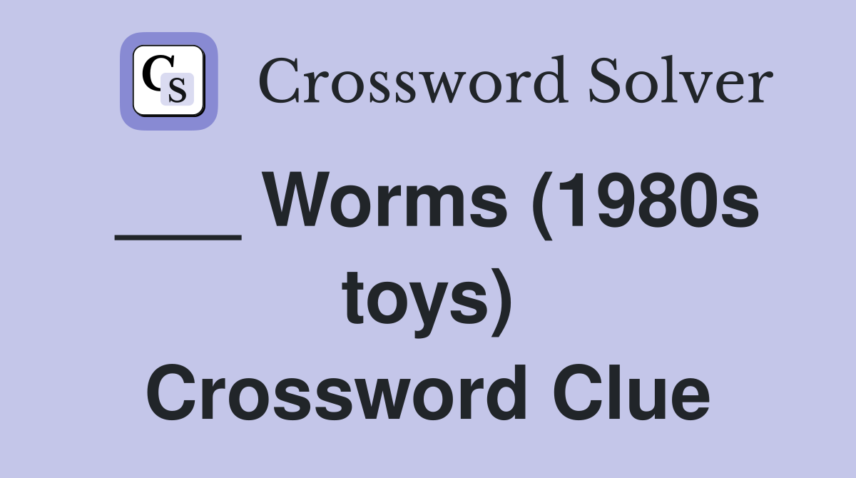 ___ Worms (1980s toys) Crossword Clue