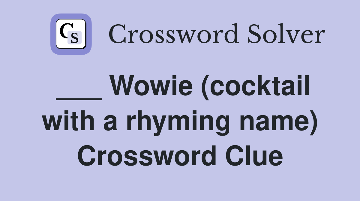 ___ Wowie (cocktail with a rhyming name) Crossword Clue
