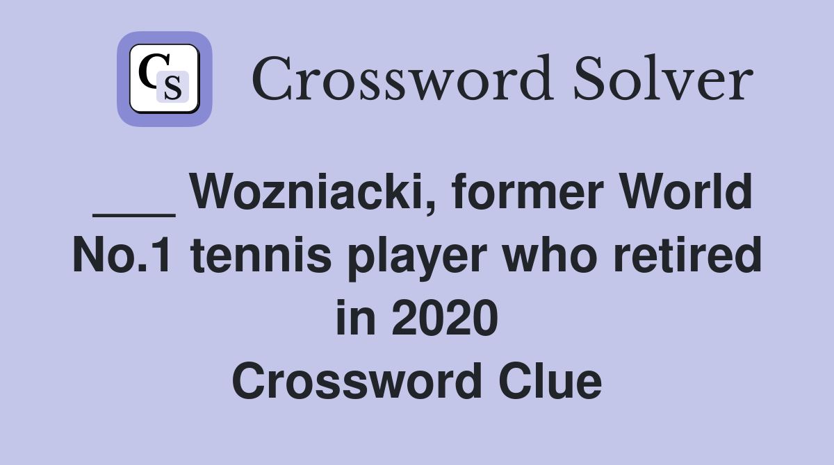 ___ Wozniacki, former World No.1 tennis player who retired in 2020 Crossword Clue