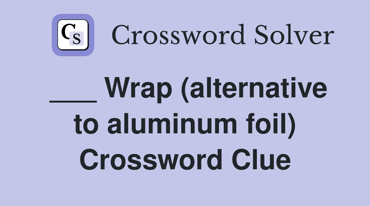 ___ Wrap (alternative to aluminum foil) Crossword Clue