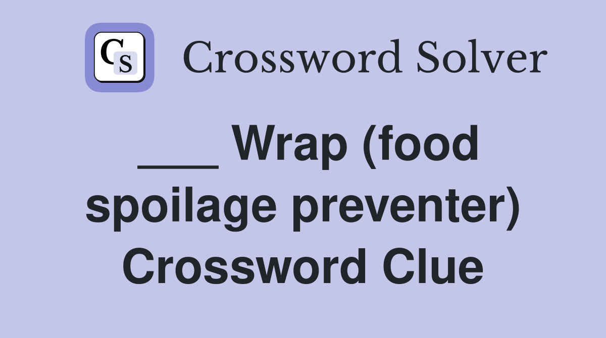 ___ Wrap (food spoilage preventer) Crossword Clue
