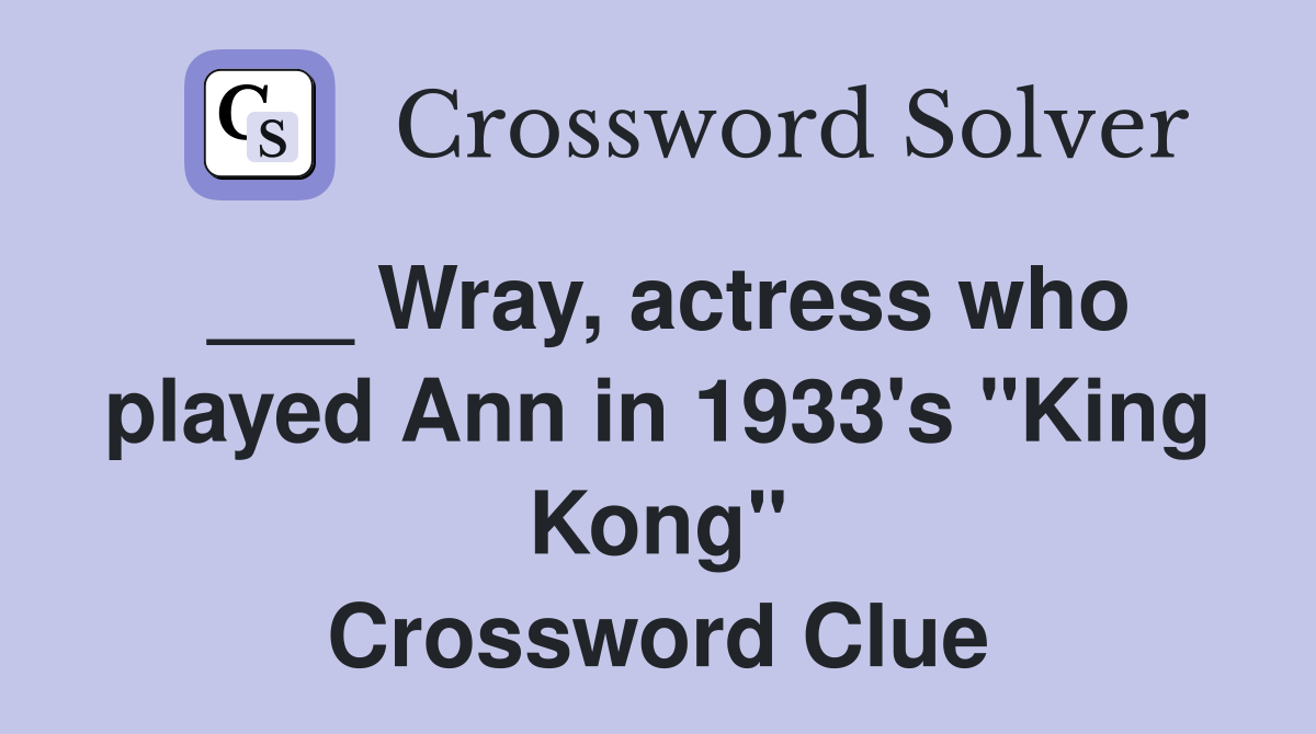 ___ Wray, actress who played Ann in 1933's "King Kong" Crossword Clue