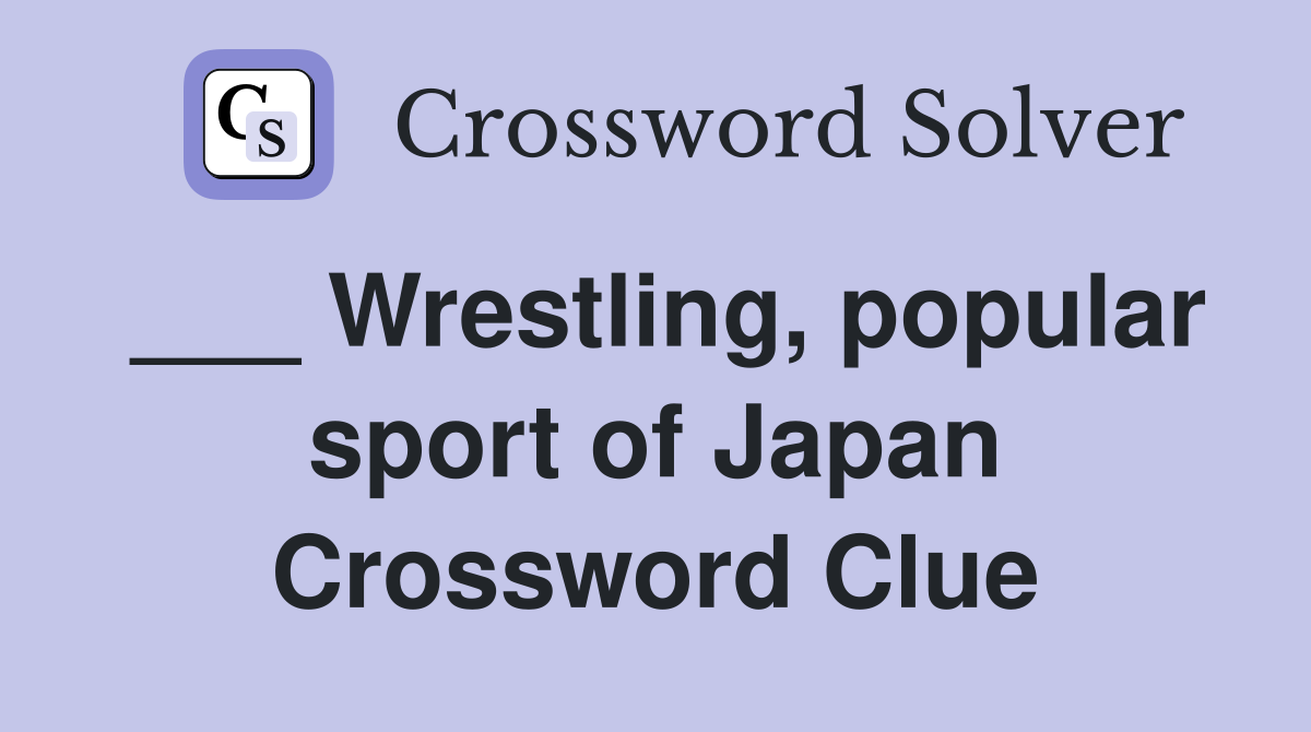 ___ Wrestling, popular sport of Japan Crossword Clue