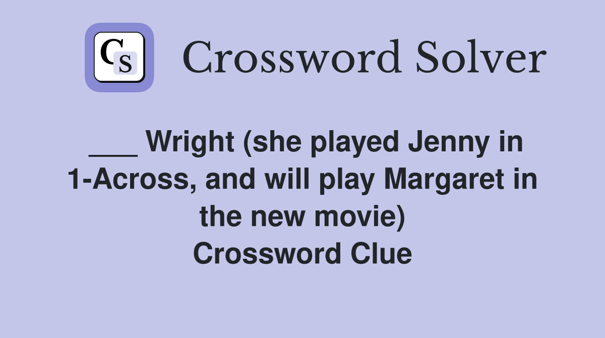___ Wright (she played Jenny in 1-Across, and will play Margaret in the new movie) Crossword Clue