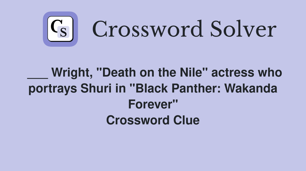 ___ Wright, "Death on the Nile" actress who portrays Shuri in "Black Panther: Wakanda Forever" Crossword Clue