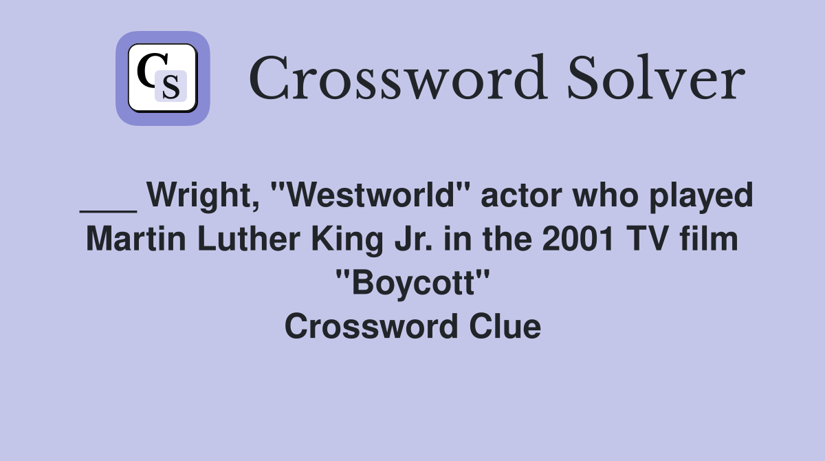___ Wright, "Westworld" actor who played Martin Luther King Jr. in the 2001 TV film "Boycott" Crossword Clue