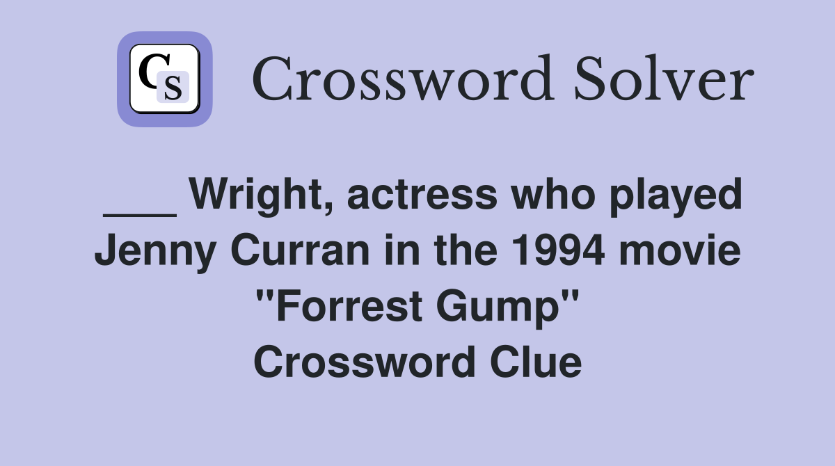___ Wright, actress who played Jenny Curran in the 1994 movie "Forrest Gump" Crossword Clue