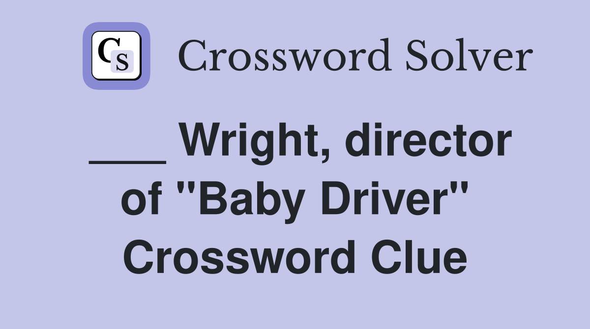 ___ Wright, director of "Baby Driver" Crossword Clue