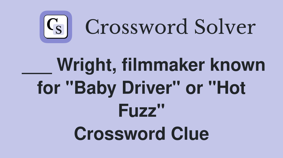___ Wright, filmmaker known for "Baby Driver" or "Hot Fuzz" Crossword Clue