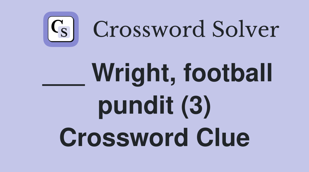 ___ Wright, football pundit (3) Crossword Clue