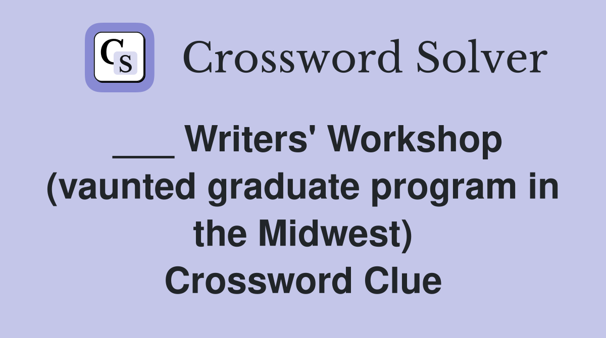 ___ Writers' Workshop (vaunted graduate program in the Midwest) Crossword Clue