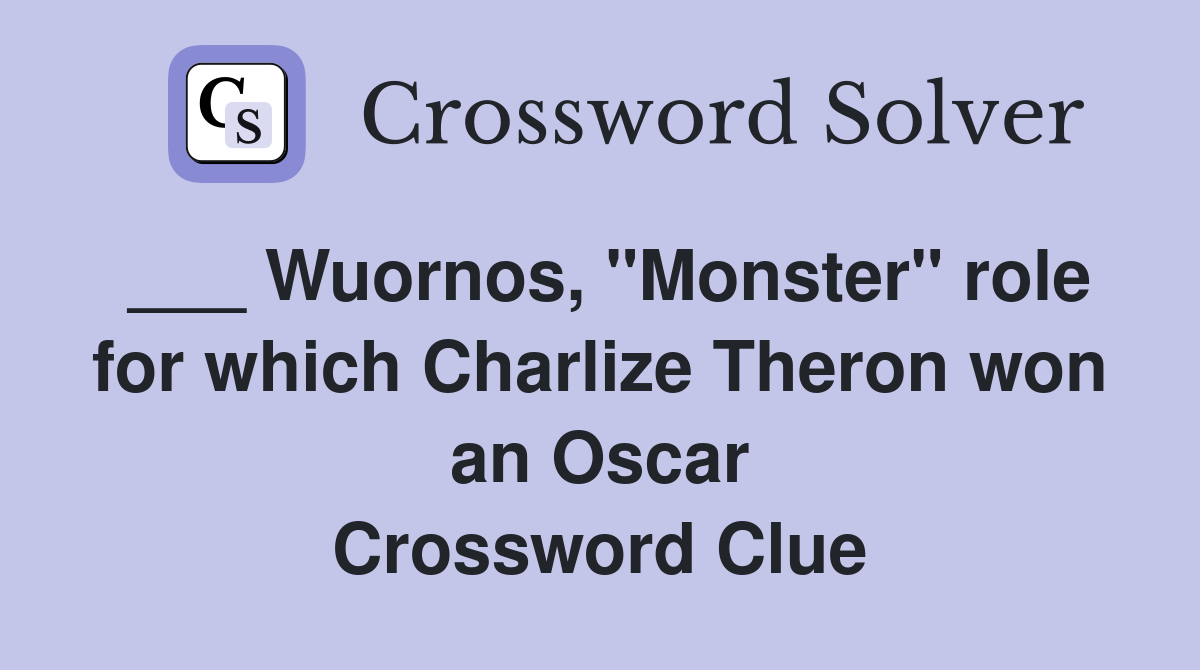 ___ Wuornos, "Monster" role for which Charlize Theron won an Oscar Crossword Clue