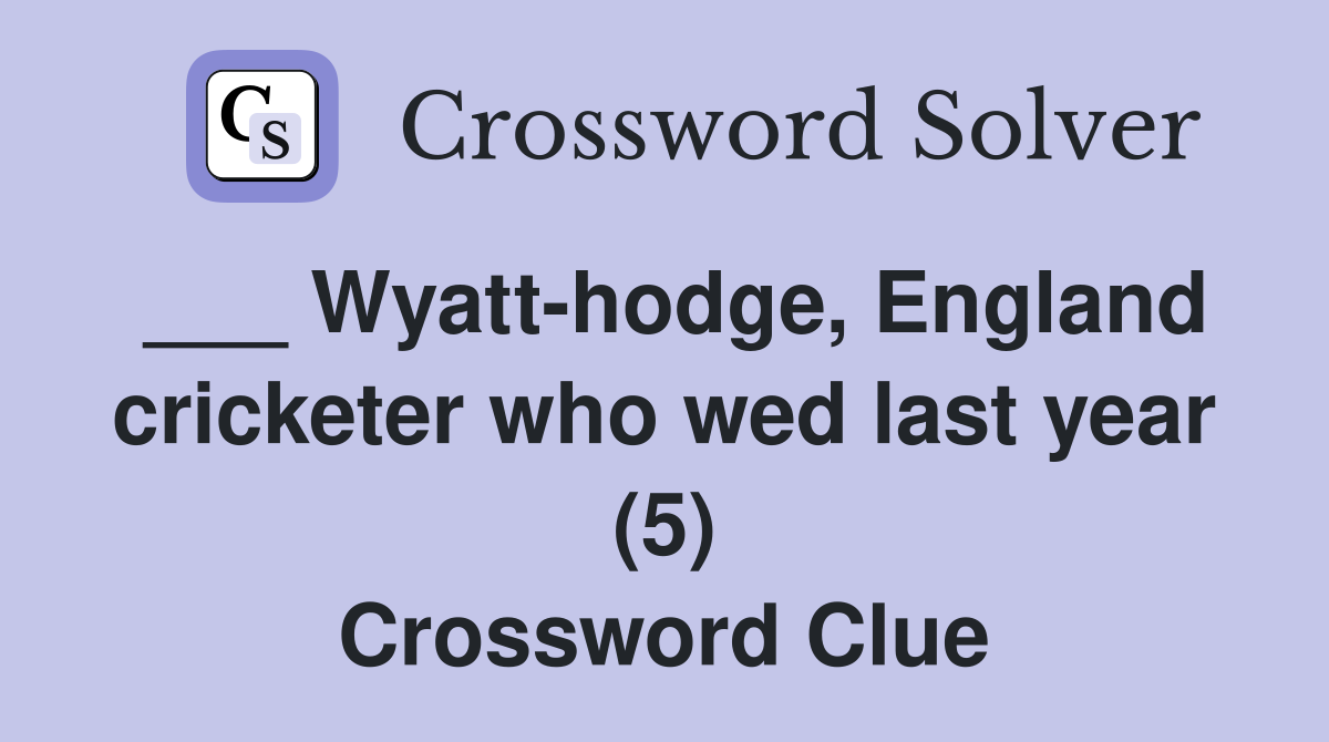 ___ Wyatt-hodge, England cricketer who wed last year (5) Crossword Clue