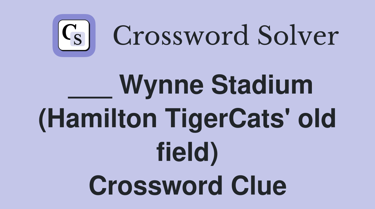 ___ Wynne Stadium (Hamilton TigerCats' old field) Crossword Clue