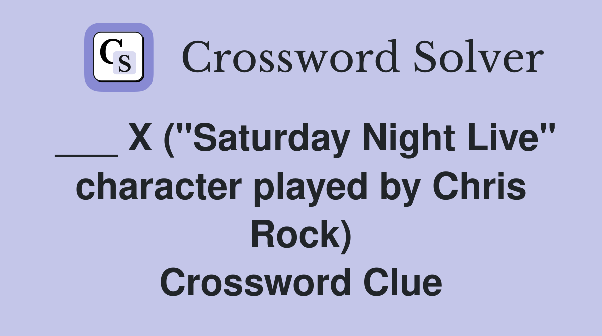 ___ X ("Saturday Night Live" character played by Chris Rock) Crossword Clue