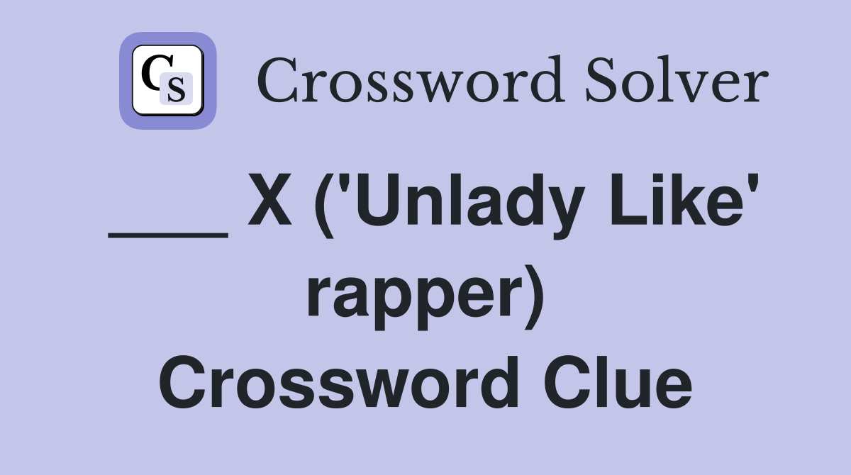 ___ X ('Unlady Like' rapper) Crossword Clue