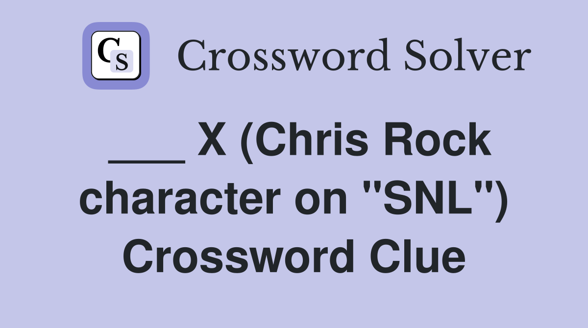 ___ X (Chris Rock character on "SNL") Crossword Clue